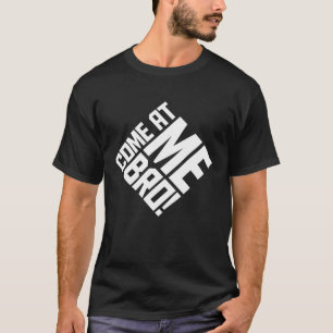 Come At Me Bro Funny Quote Joke Fighting Brother M T-Shirt