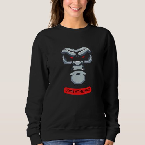 Come At Me Bro  Gorilla Face Gym And Party Fighter Sweatshirt
