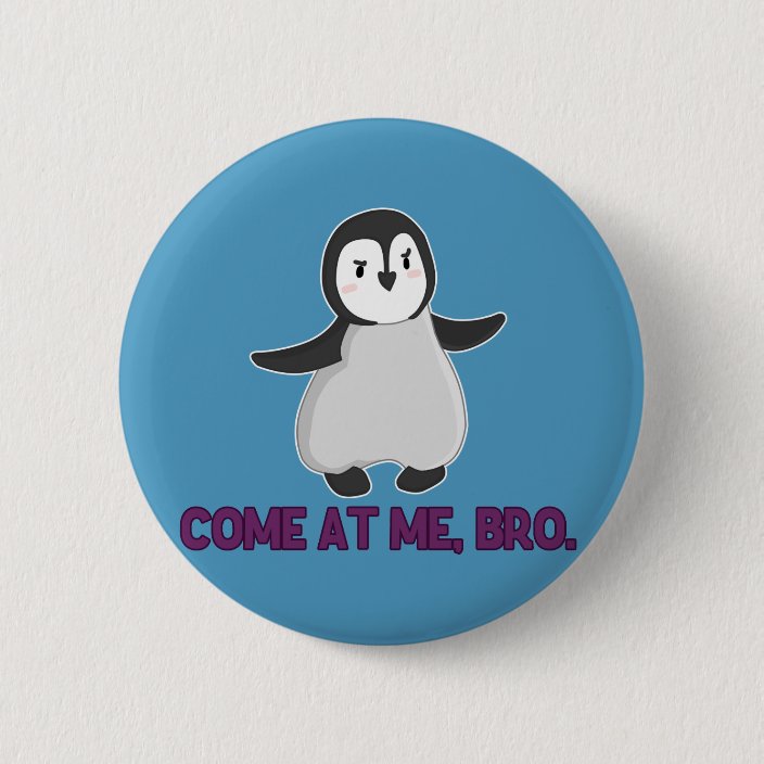 Come At Me, Bro Penguin button | Zazzle.com