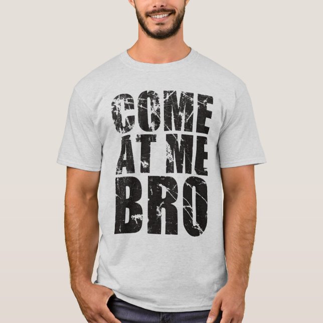 come at me bro! shirt (Front)