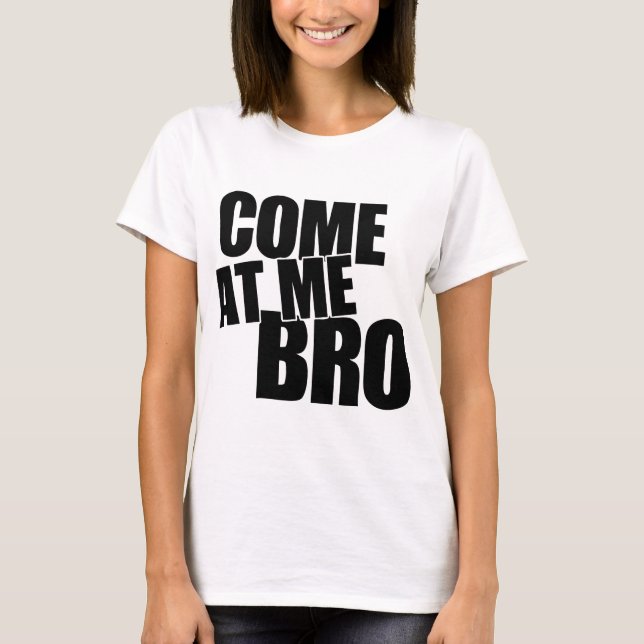 Come At Me Bro T-Shirt (Front)