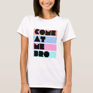 come at me bro T-Shirt