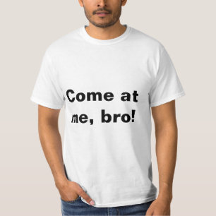Come at me, bro! T-Shirt