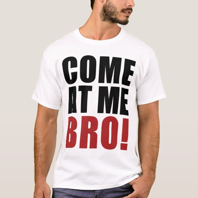 COME AT ME BRO T-Shirt (Front)