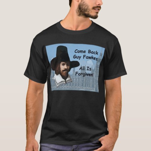 Come Back Guy Fawkes All Is Forgiven T_Shirt