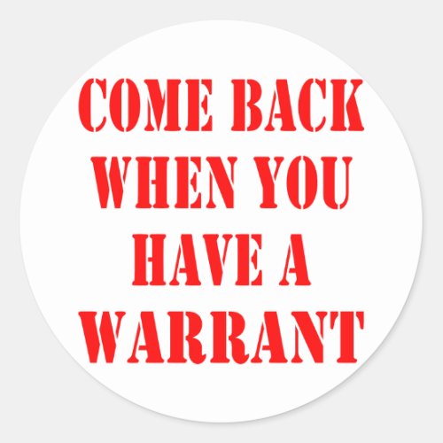 Come Back When You Have A Warrant Classic Round Sticker
