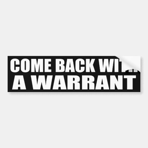 Come Back With A Warrant Bumper Sticker