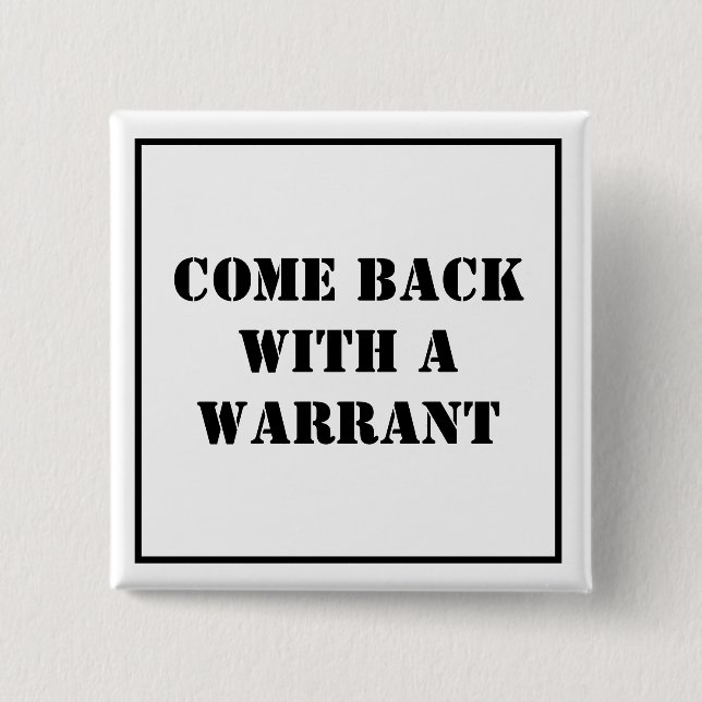 Come Back With A Warrant Button (Front)