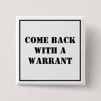 Come Back With A Warrant Button
