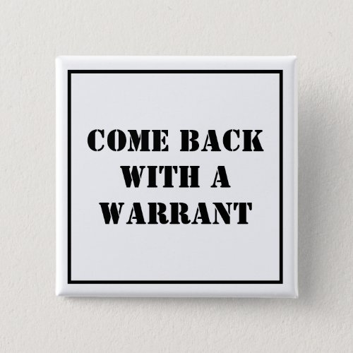 Come Back With A Warrant Button