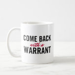 Come Back With A Warrant Coffee Mug at Zazzle