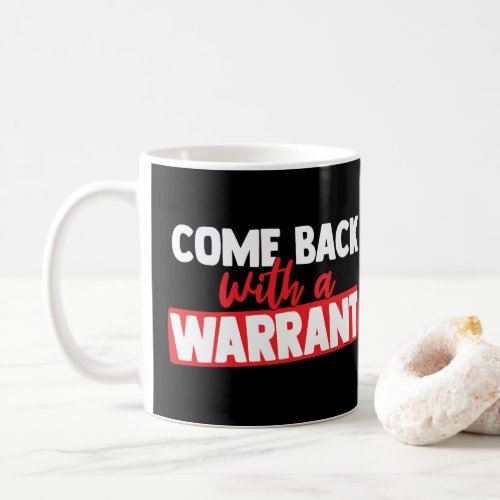 Come Back with a Warrant  Coffee Mug