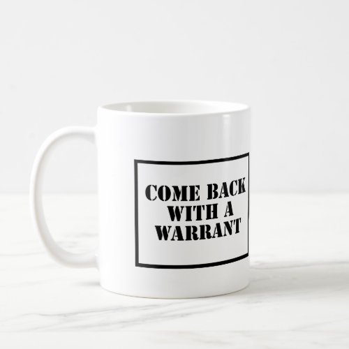 Come Back With a Warrant Coffee Mug