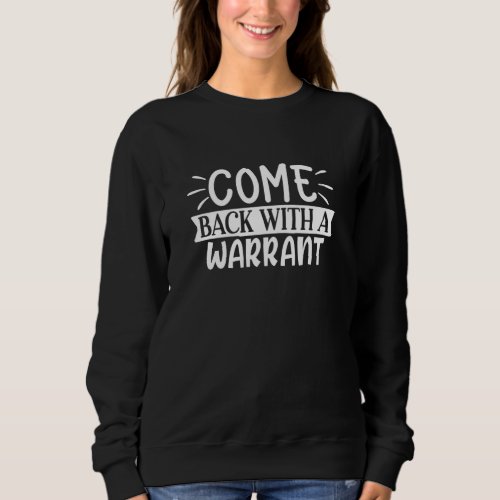 come back with a warrant sweatshirt