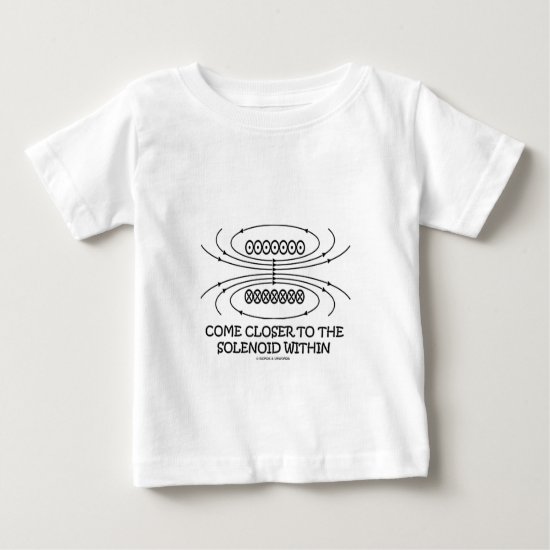 Come Closer To The Solenoid Within (Physics Humor) Baby T-Shirt