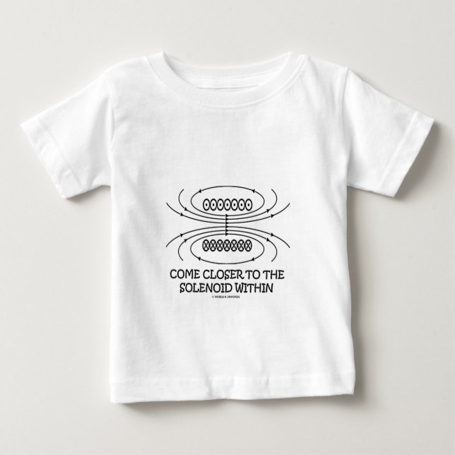 Come Closer To The Solenoid Within (Physics Humor) Baby T-Shirt (Front)