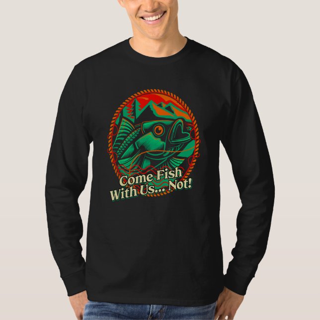 Come Fish With Us Not Fishing Sarcastic Fisherman  T-Shirt (Front)