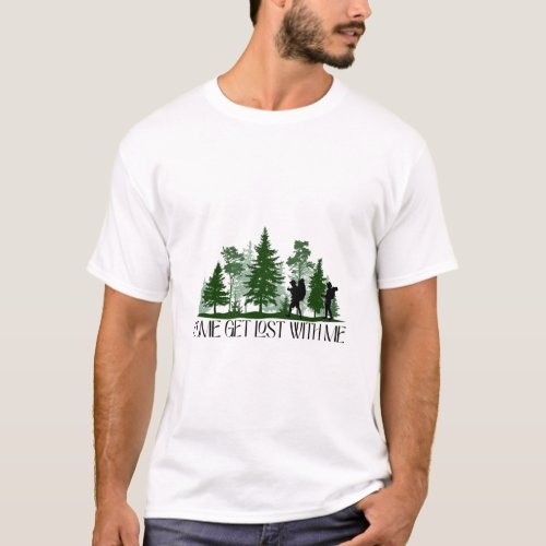 Come get lost with me T_Shirt