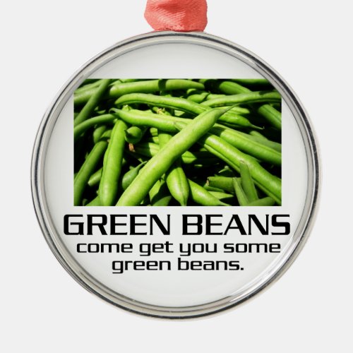 Come Get You Some Green Beans Metal Ornament
