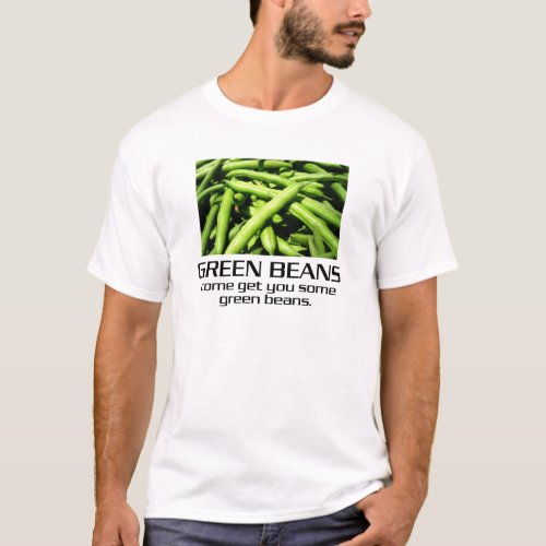 Come Get You Some Green Beans T_Shirt