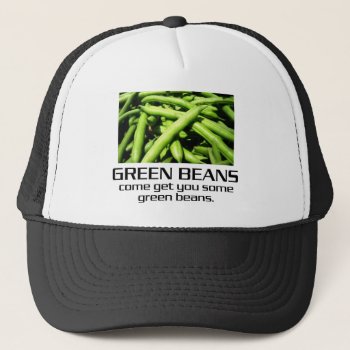 Come Get You Some Green Beans. Trucker Hat by djskagnetti at Zazzle
