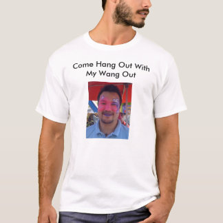 Come Hang Out With My Wang Out T-Shirt