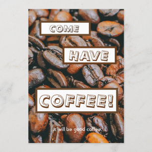 "COME HAVE COFFEE- It will be good coffee." Invitation