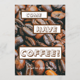 "COME HAVE COFFEE- It will be good coffee." Invitation