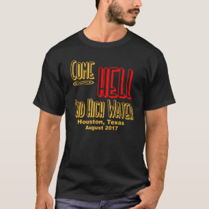 COME HELL AND HIGH WATER, HOUSTON, TEXAS - HARVEY T-Shirt