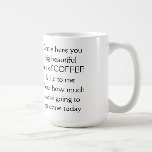 Come here you big beautiful cup of COFFEE