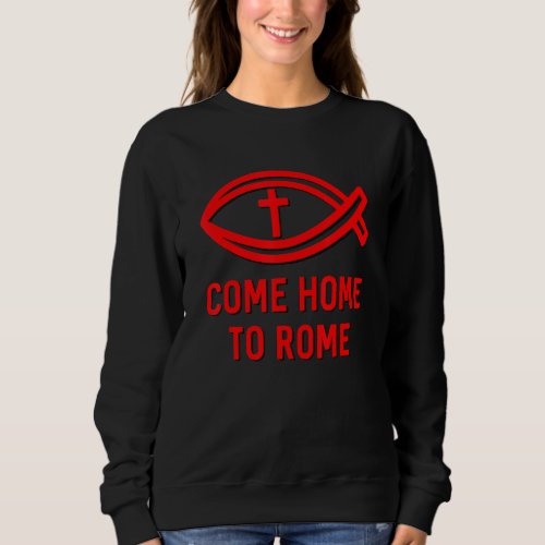 Come Home To Rome Ichthys Cross Catholic Vatican C Sweatshirt