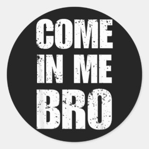 Come In Bro Provocative Funny Humor Sarcastic Classic Round Sticker