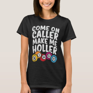Come On Caller Make Me Holler Bingo Funny Player G T-Shirt