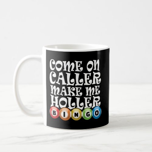 Come On Caller Make Me Holler Bingo Gambler Gambli Coffee Mug