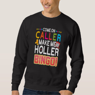 Come On Caller Make Me Holler Bingo  Lucky Bingo P Sweatshirt