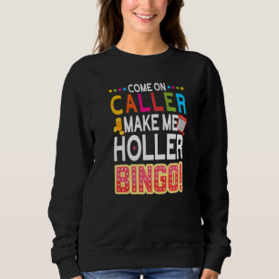 Come On Caller Make Me Holler Bingo  Lucky Bingo P Sweatshirt