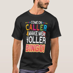 Come On Caller Make Me Holler Bingo   Lucky Bingo  T-Shirt