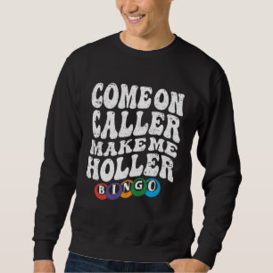 Come On Caller Make Me Holler Bingo  Player  Bingo Sweatshirt
