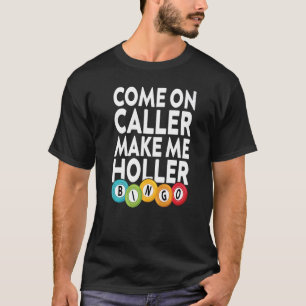 Come On Caller Make Me Holler Bingo Player Lucky T-Shirt