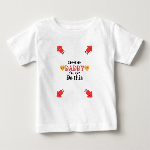 Come on daddy you can do this baby T_Shirt