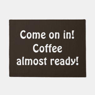 Come on in Coffee almost ready Fun Coffee Color Doormat