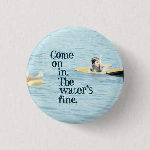 Come on in. The water's fine. Button