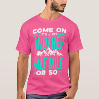 Come On It'S Just Another Half Mile Or So Hiking H T-Shirt