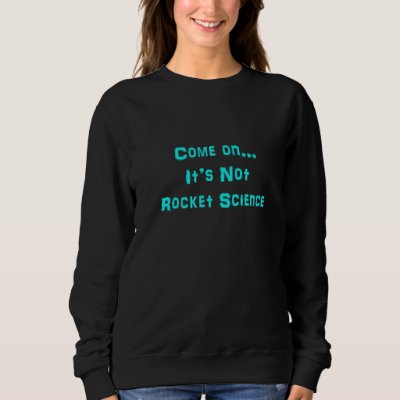 Come On It's Not Rocket Science Smart Brain Surger Sweatshirt