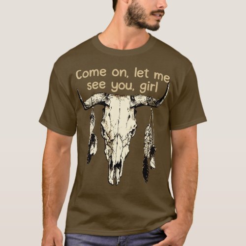 Come on let me see you girl Graphic Music Lyric Bu T_Shirt