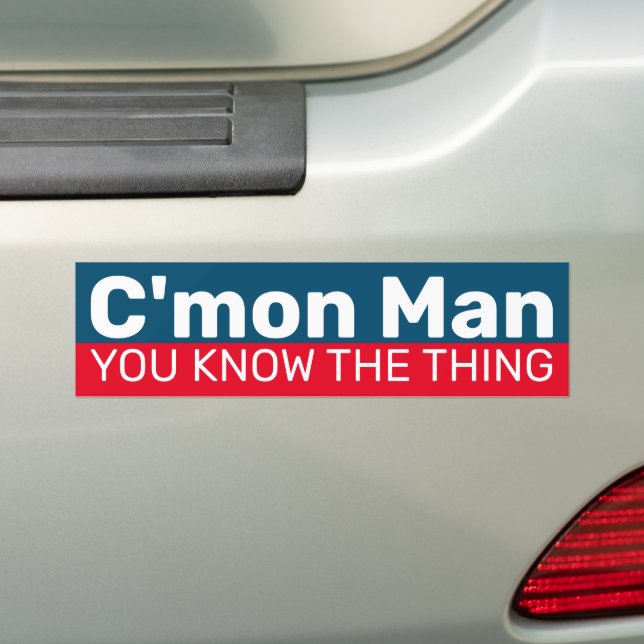Come On Man You Know the Thing  Bumper Sticker (On Car)