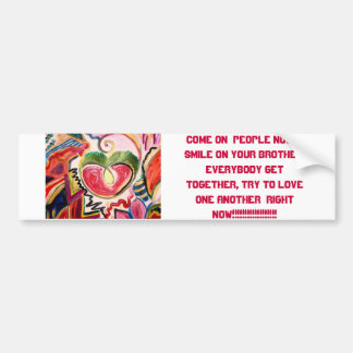 Come on  people now.... Smile on your brother... Bumper Sticker