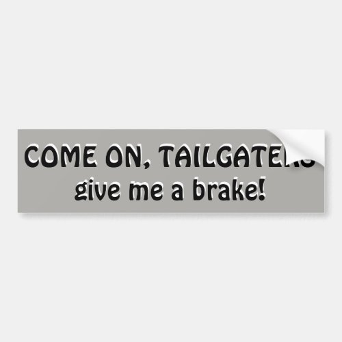 Come On Tailgaters Give me a brake Bumper Sticker