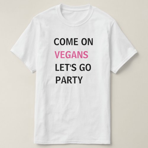 Come on vegans lets go party T_Shirt