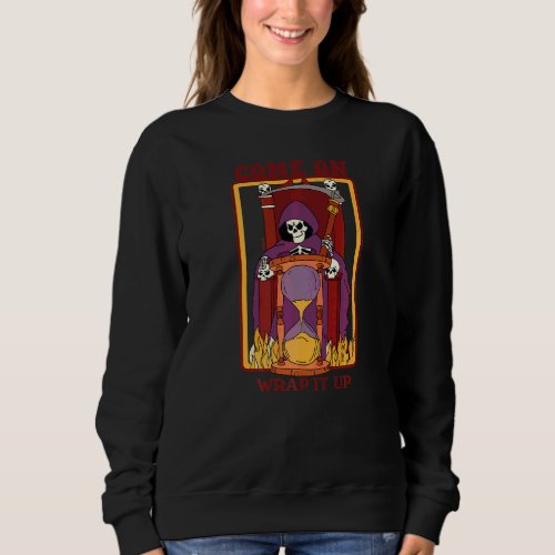 Come On  Wrap It Up   Grim Reaper Sweatshirt